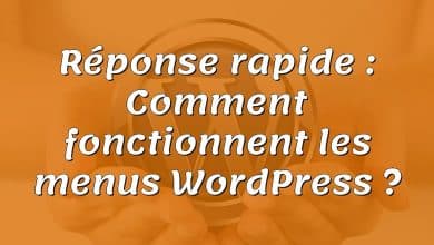 Réponse rapide : Comment fonctionnent les menus WordPress ?